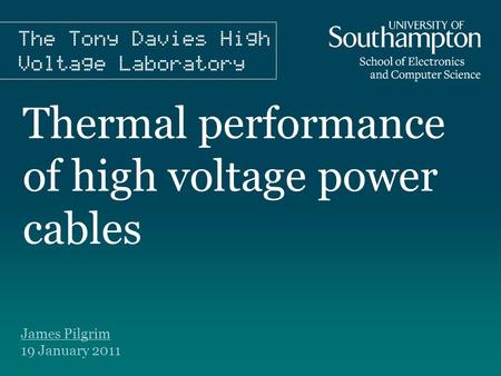 Thermal performance of high voltage power cables James Pilgrim 19 January 2011.