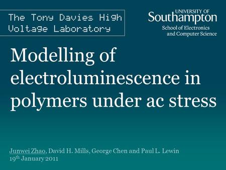 Modelling of electroluminescence in polymers under ac stress Junwei Zhao, David H. Mills, George Chen and Paul L. Lewin 19 th January 2011.