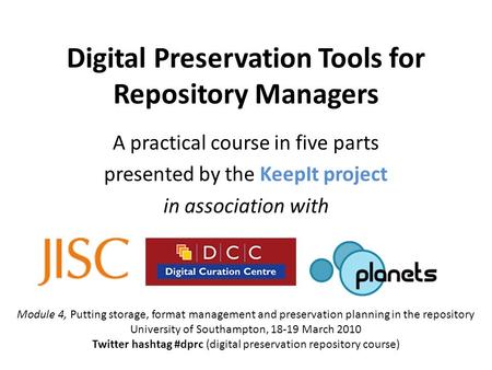 Digital Preservation Tools for Repository Managers A practical course in five parts presented by the KeepIt project in association with Module 4, Putting.