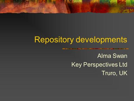Repository developments Alma Swan Key Perspectives Ltd Truro, UK.