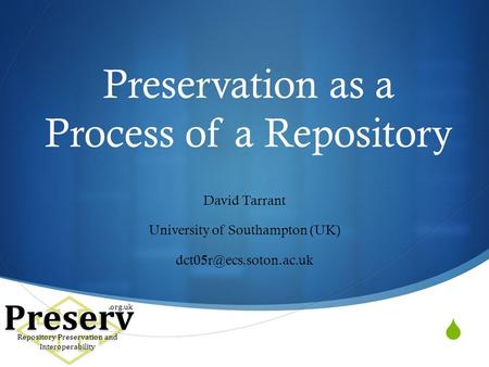 Preservation as a Process of a Repository David Tarrant University of Southampton (UK) Preserv Repository Preservation and Interoperability.org.uk.