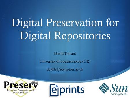 Digital Preservation for Digital Repositories David Tarrant University of Southampton (UK) Preserv Repository Preservation and Interoperability.org.uk.