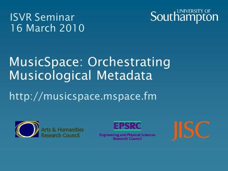 ISVR Seminar 16 March 2010 MusicSpace: Orchestrating Musicological Metadata