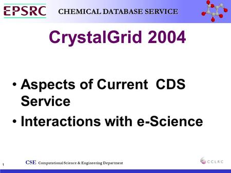 CSE Computational Science & Engineering Department CHEMICAL DATABASE SERVICE 1 CrystalGrid 2004 Aspects of Current CDS Service Interactions with e-Science.