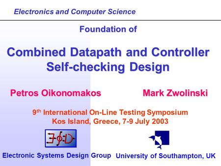 Petros OikonomakosMark Zwolinski Foundation of Combined Datapath and Controller Self-checking Design Electronics and Computer Science University of Southampton,