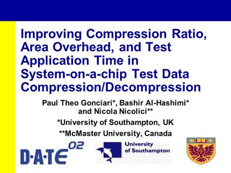 Improving Compression Ratio, Area Overhead, and Test Application Time in System-on-a-chip Test Data Compression/Decompression Paul Theo Gonciari*, Bashir.