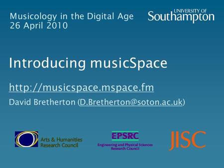 Musicology in the Digital Age 26 April 2010 Introducing musicSpace  David Bretherton