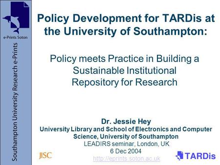 Policy Development for TARDis at the University of Southampton: Dr. Jessie Hey University Library and School of Electronics and Computer Science, University.