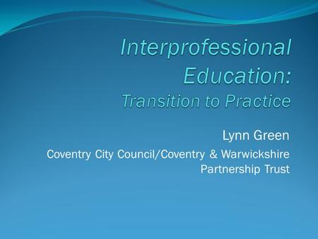 Lynn Green Coventry City Council/Coventry & Warwickshire Partnership Trust.