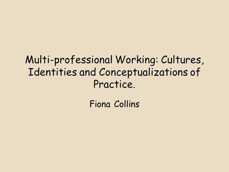 Multi-professional Working: Cultures, Identities and Conceptualizations of Practice. Fiona Collins.