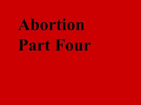 Abortion Part Four.