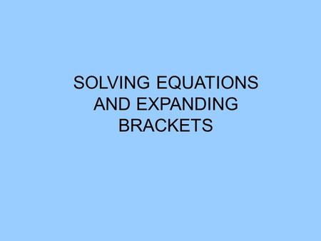 SOLVING EQUATIONS AND EXPANDING BRACKETS