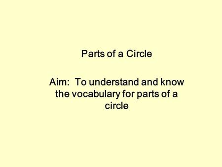 Aim: To understand and know the vocabulary for parts of a circle