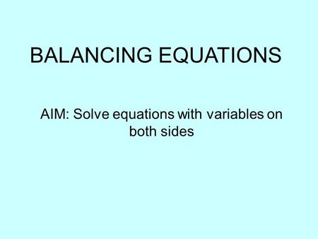 BALANCING EQUATIONS AIM: Solve equations with variables on both sides.