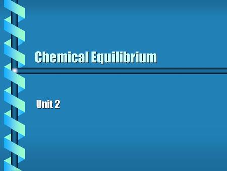 Chemical Equilibrium Unit 2.