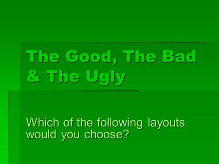 The Good, The Bad & The Ugly Which of the following layouts would you choose?