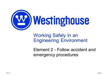 Working Safely in an Engineering Environment Element 2 - Follow accident and emergency procedures Page 2File ref: