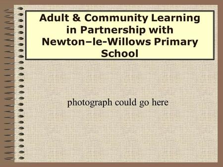 Adult & Community Learning in Partnership with Newton–le-Willows Primary School photograph could go here.