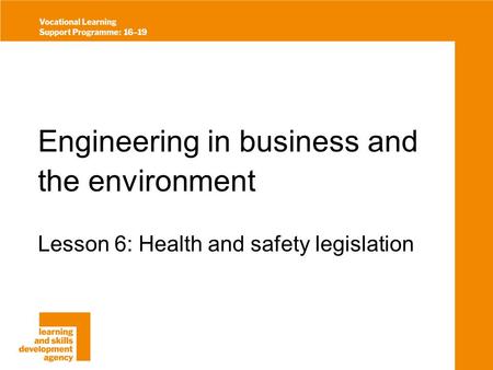 Engineering in business and the environment Lesson 6: Health and safety legislation.