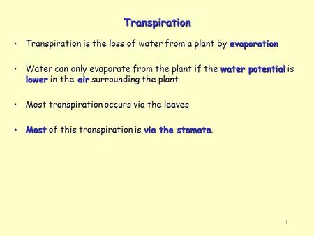 Transpiration Transpiration is the loss of water from a plant by evaporation Water can only evaporate from the plant if the water potential is lower in.