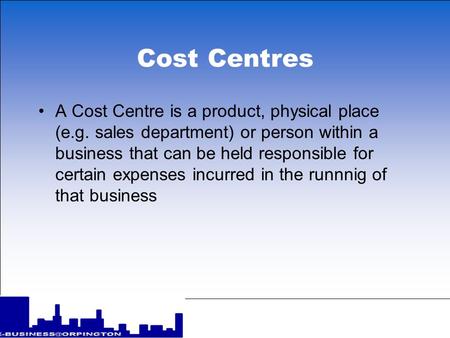 Cost Centres A Cost Centre is a product, physical place (e.g. sales department) or person within a business that can be held responsible for certain expenses.