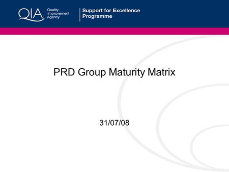 PRD Group Maturity Matrix 31/07/08. Maturity Matrix Guidance Notes Aims of the Matrix The Maturity Matrix is a tool aimed to support groups during their.