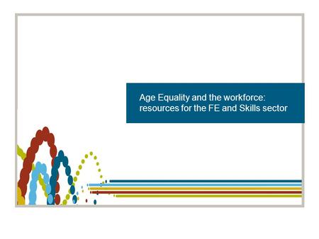Title heading Age Equality and the workforce: resources for the FE and Skills sector.