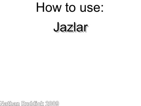 How to use: Jazlar Nathan Ruddick 2009.
