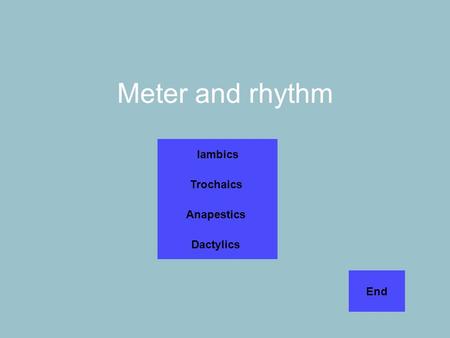 Meter and rhythm Iambics Trochaics Anapestics Dactylics End.
