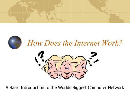 How Does the Internet Work? A Basic Introduction to the Worlds Biggest Computer Network.