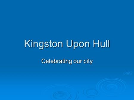 Kingston Upon Hull Celebrating our city. Aims – By the end of the session you will be able to: Understand the meaning and use of adjectives Understand.