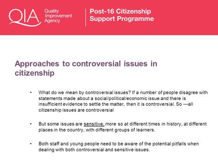Approaches to controversial issues in citizenship What do we mean by controversial issues? If a number of people disagree with statements made about a.