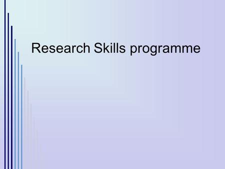Research Skills programme. Introduction get SMART The Research Skills Programme is designed to improve your library and research skills to support your.
