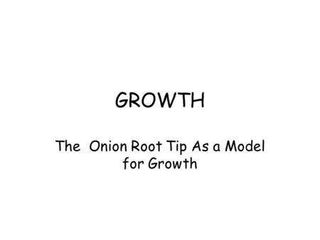 The Onion Root Tip As a Model for Growth
