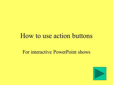 How to use action buttons For interactive PowerPoint shows.