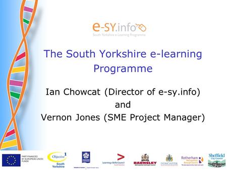 The South Yorkshire e-learning Programme Ian Chowcat (Director of e-sy.info) and Vernon Jones (SME Project Manager)