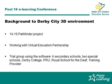 Graeme Ferguson, Derby City 14-19 Pathfinder Post 16 e-learning Conference 14-19 Pathfinder project Working with Virtual Education Partnership Trial group.