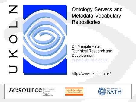 Ontology Servers and Metadata Vocabulary Repositories Dr. Manjula Patel Technical Research and Development