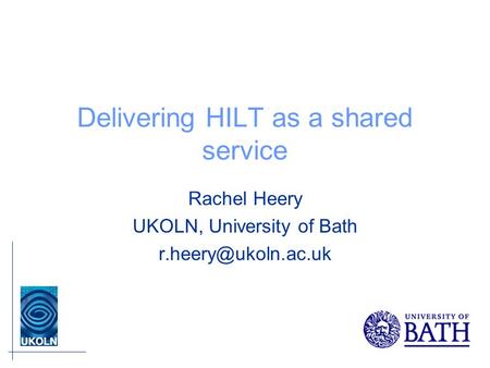 Delivering HILT as a shared service Rachel Heery UKOLN, University of Bath