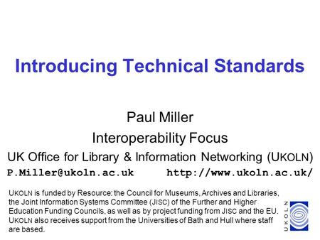 1 Introducing Technical Standards Paul Miller Interoperability Focus UK Office for Library & Information Networking (U KOLN )