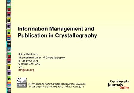 Information Management and Publication in Crystallography I2S2 Workshop Future of Data Management Systems in the Structural Sciences, RAL, Oxon, 1 April.