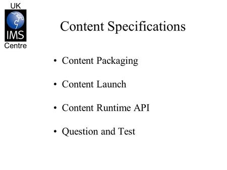 UK Centre Content Specifications Content Packaging Content Launch Content Runtime API Question and Test.
