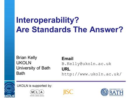A centre of expertise in digital information managementwww.ukoln.ac.uk Interoperability? Are Standards The Answer? Brian Kelly UKOLN University of Bath.