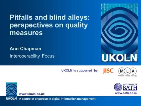 A centre of expertise in digital information management www.ukoln.ac.uk www.bath.ac.uk UKOLN is supported by: Pitfalls and blind alleys: perspectives on.