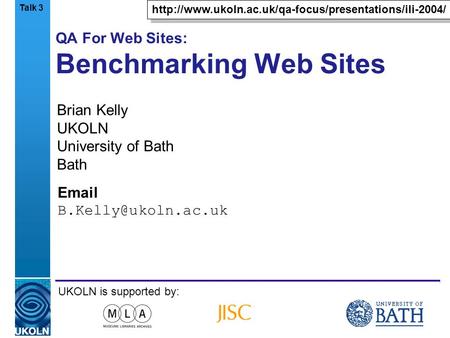 A centre of expertise in digital information managementwww.ukoln.ac.uk QA For Web Sites: Benchmarking Web Sites Brian Kelly UKOLN University of Bath Bath.