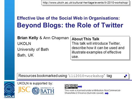 UKOLN is supported by: Effective Use of the Social Web in Organisations: Beyond Blogs: the Role of Twitter Brian Kelly & Ann Chapman UKOLN University of.