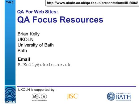 A centre of expertise in digital information managementwww.ukoln.ac.uk QA For Web Sites: QA Focus Resources Brian Kelly UKOLN University of Bath Bath Email.