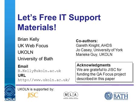A centre of expertise in digital information managementwww.ukoln.ac.uk Lets Free IT Support Materials! Brian Kelly UK Web Focus UKOLN University of Bath.