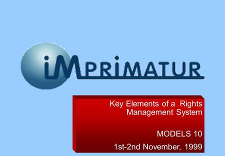 Key Elements of a Rights Management System MODELS 10 1st-2nd November, 1999.