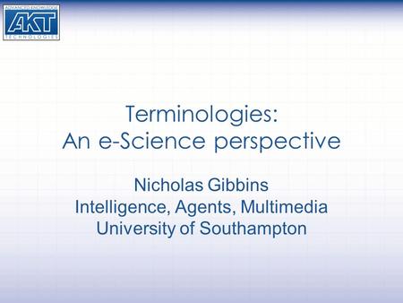 Terminologies: An e-Science perspective Nicholas Gibbins Intelligence, Agents, Multimedia University of Southampton.